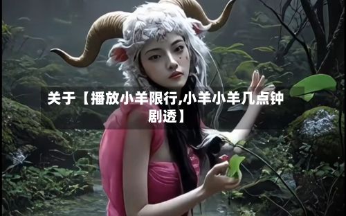 关于【播放小羊限行,小羊小羊几点钟剧透】
