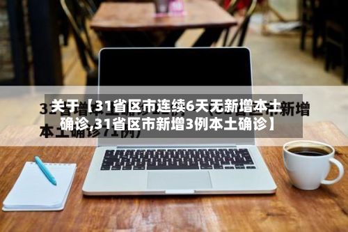 关于【31省区市连续6天无新增本土确诊,31省区市新增3例本土确诊】