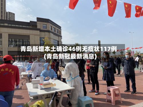 青岛新增本土确诊46例无症状117例(青岛新冠最新消息)