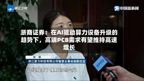浙商证券:在AI驱动算力设备升级的趋势下,高端PCB需求有望维持高速增长