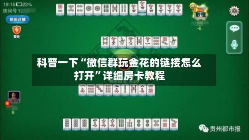 科普一下“微信群玩金花的链接怎么打开”详细房卡教程-第2张图片