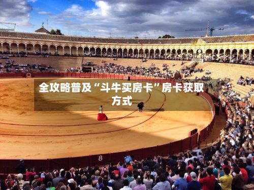 全攻略普及“斗牛买房卡	”房卡获取方式-第2张图片