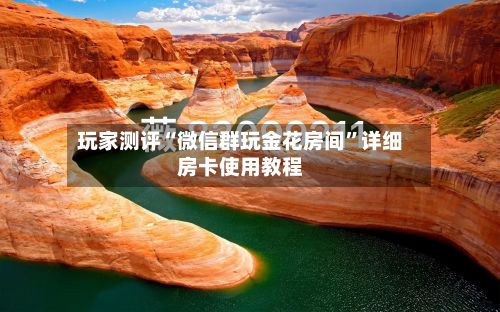 玩家测评“微信群玩金花房间	”详细房卡使用教程-第2张图片