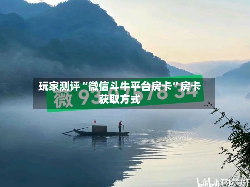 玩家测评“微信斗牛平台房卡”房卡获取方式-第3张图片