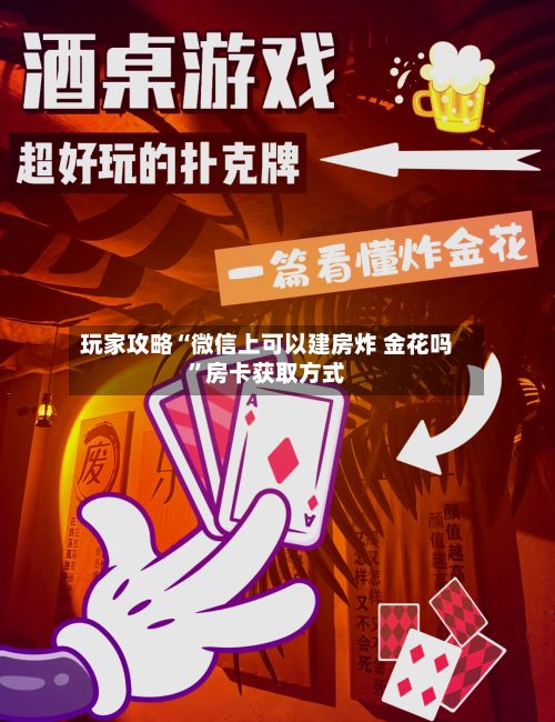 玩家攻略“微信上可以建房炸 金花吗”房卡获取方式-第2张图片