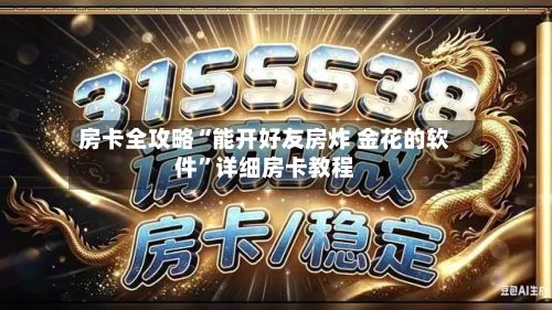 房卡全攻略“能开好友房炸 金花的软件”详细房卡教程-第2张图片