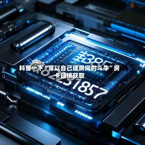 科普一下“可以自己建房间的斗牛	”房卡链接获取-第2张图片
