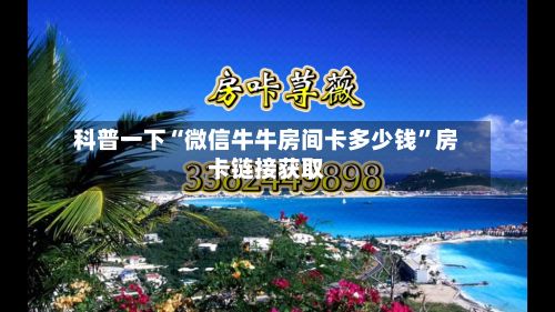科普一下“微信牛牛房间卡多少钱”房卡链接获取-第2张图片