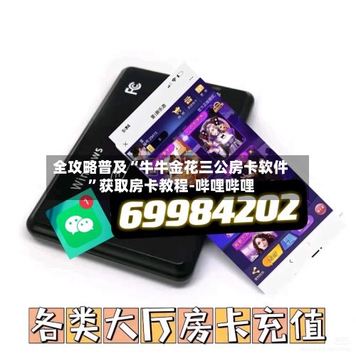 全攻略普及“牛牛金花三公房卡软件”获取房卡教程-哔哩哔哩-第3张图片