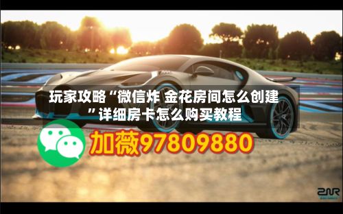 玩家攻略“微信炸 金花房间怎么创建”详细房卡怎么购买教程-第2张图片