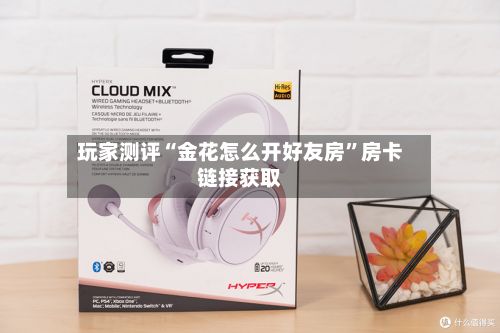 玩家测评“金花怎么开好友房”房卡链接获取-第3张图片