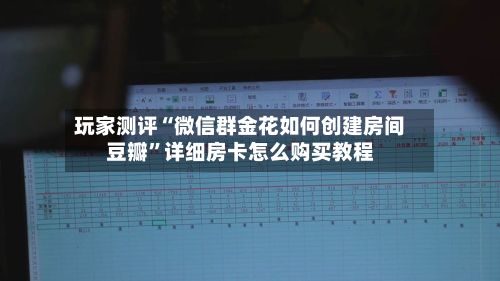 玩家测评“微信群金花如何创建房间豆瓣”详细房卡怎么购买教程-第3张图片