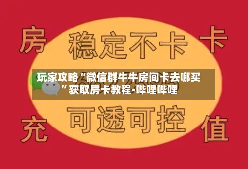 玩家攻略“微信群牛牛房间卡去哪买”获取房卡教程-哔哩哔哩