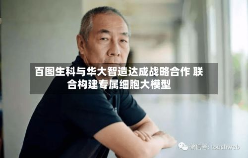 百图生科与华大智造达成战略合作 联合构建专属细胞大模型-第2张图片