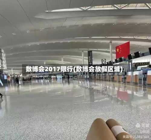 数博会2017限行(数博会放假区域)-第2张图片