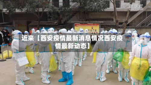 近来【西安疫情最新消息情况西安疫情最新动态】