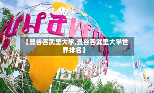 【曼谷吞武里大学,曼谷吞武里大学世界排名】