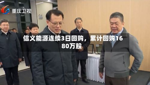 信义能源连续3日回购，累计回购1680万股-第2张图片