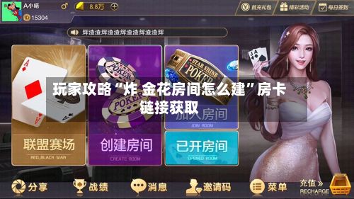 玩家攻略“炸 金花房间怎么建”房卡链接获取