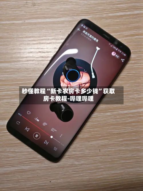 秒懂教程“新卡农房卡多少钱”获取房卡教程-哔哩哔哩