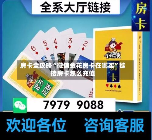 房卡全攻略“微信金花房卡在哪买”链接房卡怎么充值-第3张图片