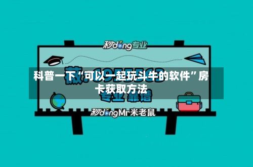 科普一下“可以一起玩斗牛的软件”房卡获取方法