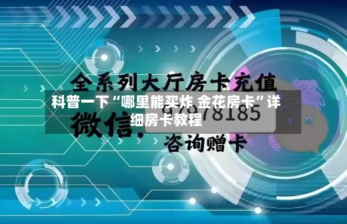 科普一下“哪里能买炸 金花房卡	”详细房卡教程-第2张图片