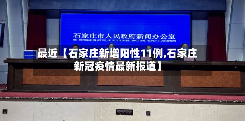 最近【石家庄新增阳性11例,石家庄新冠疫情最新报道】