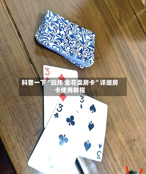 科普一下“玩炸 金花卖房卡”详细房卡使用教程-第2张图片