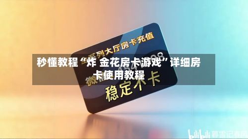 秒懂教程“炸 金花房卡游戏”详细房卡使用教程-第2张图片
