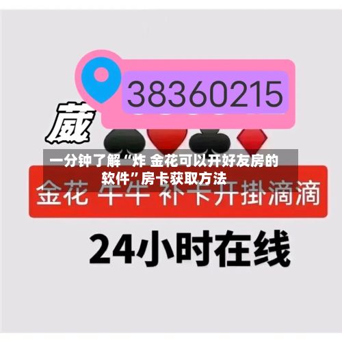 一分钟了解“炸 金花可以开好友房的软件”房卡获取方法-第2张图片