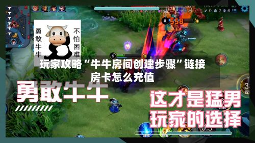 玩家攻略“牛牛房间创建步骤”链接房卡怎么充值-第2张图片