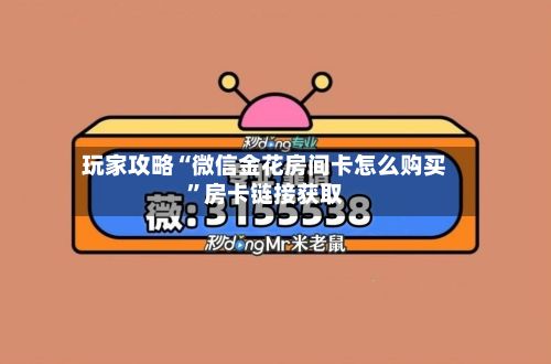 玩家攻略“微信金花房间卡怎么购买	”房卡链接获取-第2张图片