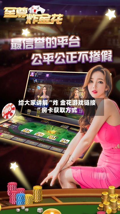 给大家讲解“炸 金花游戏链接”房卡获取方式
