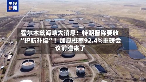 霍尔木兹海峡大消息！特朗普称要收“护航补偿	”！加息概率92.4%重磅会议前瞻来了-第2张图片
