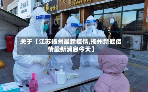 关于【江苏扬州最新疫情,扬州新冠疫情最新消息今天】-第3张图片