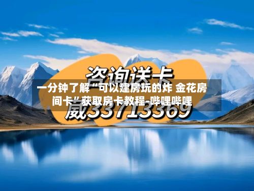 一分钟了解“可以建房玩的炸 金花房间卡	”获取房卡教程-哔哩哔哩-第3张图片