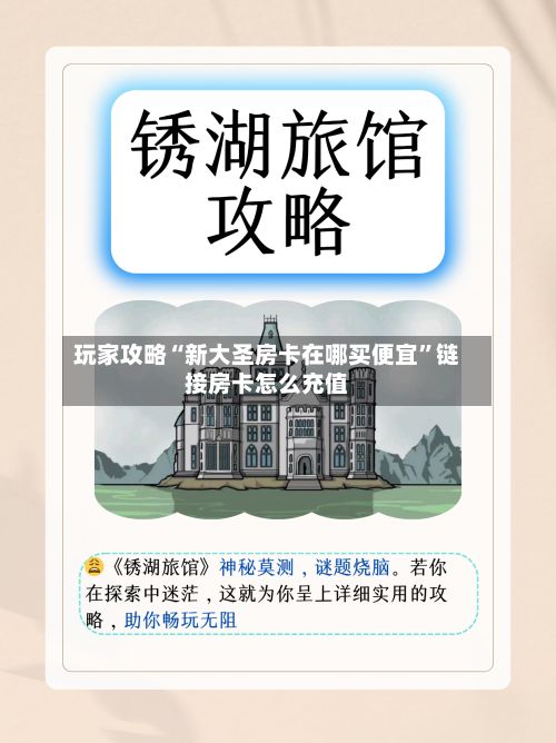 玩家攻略“新大圣房卡在哪买便宜”链接房卡怎么充值-第3张图片