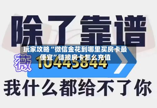 玩家攻略“微信金花到哪里买房卡最便宜”链接房卡怎么充值-第2张图片