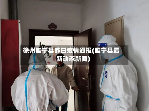徐州睢宁县昨日疫情通报(睢宁县最新动态新闻)-第3张图片