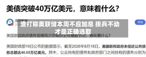渣打称美联储本周不应加息 按兵不动才是正确选取-第2张图片