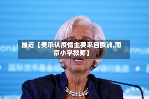最近【美承认疫情主要来自欧洲,南京小学教师】-第3张图片