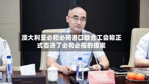 澳大利亚必和必拓港口联合工会称正式否决了必和必拓的提案