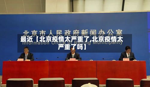 最近【北京疫情太严重了,北京疫情太严重了吗】-第2张图片