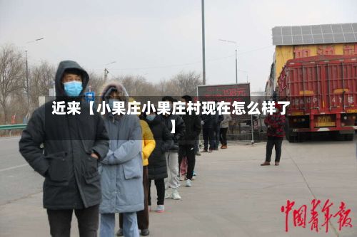 近来【小果庄小果庄村现在怎么样了】-第2张图片