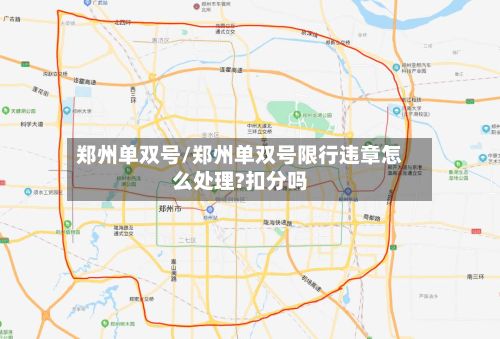 郑州单双号/郑州单双号限行违章怎么处理?扣分吗-第3张图片