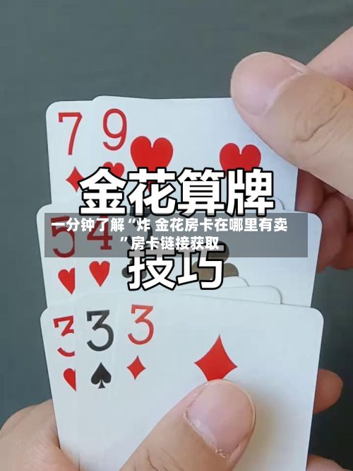 一分钟了解“炸 金花房卡在哪里有卖”房卡链接获取