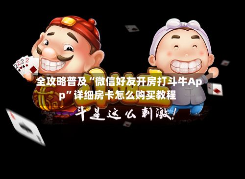 全攻略普及“微信好友开房打斗牛App”详细房卡怎么购买教程-第3张图片