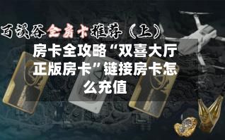 房卡全攻略“双喜大厅正版房卡”链接房卡怎么充值-第2张图片