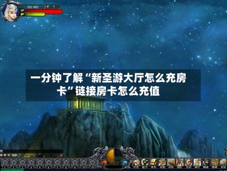 一分钟了解“新圣游大厅怎么充房卡	”链接房卡怎么充值-第3张图片